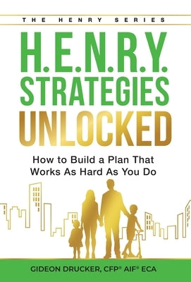 H.E.N.R.Y. Strategies Unlocked: How to Build a Plan That Works As Hard As You Do by Drucker, Gideon