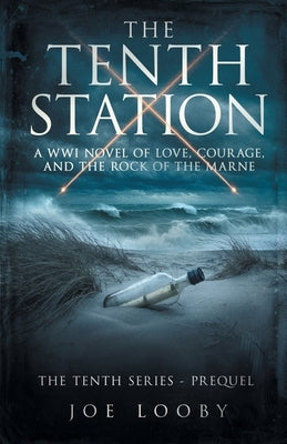The Tenth Station: A WWI Novel of Love, Courage, and the Rock of the Marne by Looby, Joe