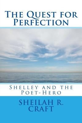 The Quest for Perfection: Shelley and the Poet-Hero by Craft, Sheilah R.