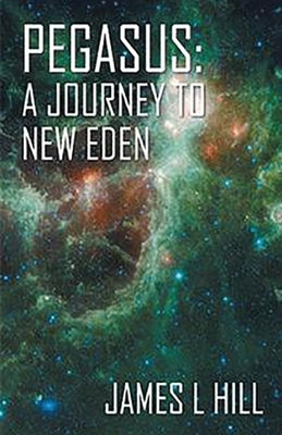 Pegasus: A Journey To New Eden by Hill, James
