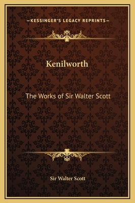 Kenilworth: The Works of Sir Walter Scott by Scott, Walter