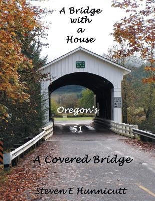 A Bridge with a House...a Covered Bridge by Hunnicutt, Steven E.
