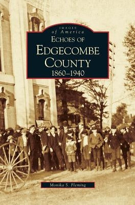 Echoes of Edgecombe County: 1860-1940 by Fleming, Monika S.