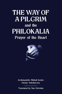 The Way of a Pilgrim and The Philokalia: Prayer of the Heart by Mikhail Kozlov, Archimandrite