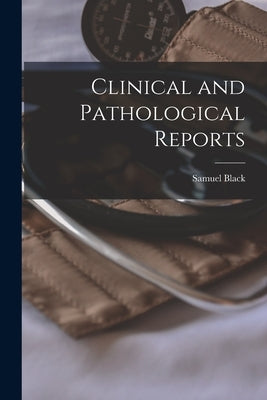 Clinical and Pathological Reports by Black, Samuel