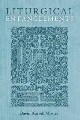 Liturgical Entanglements by Mosley, David Russell