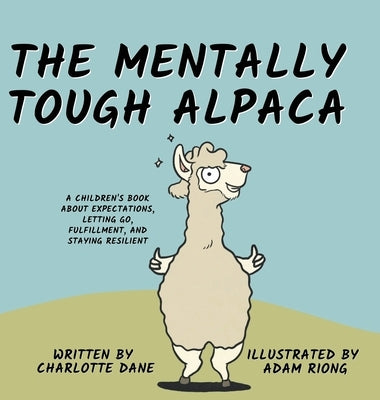The Mentally Tough Alpaca: A Children's Book About Expectations, Letting Go, Fulfillment, and Staying Resilient: A Children's Book About Expectat by Dane, Charlotte