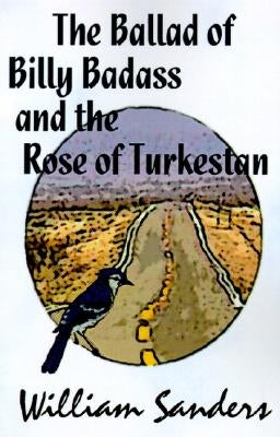 The Ballad of Bill Badass and the Rose of Turkestan by Sanders, William B.