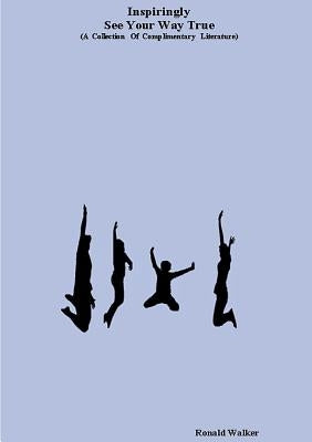 Inspiringly See Your Way True (A Collection Of Complimentary Literature) by Walker, Ronald