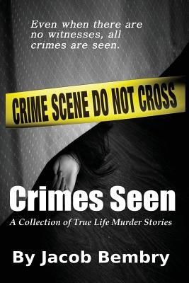 Crimes Seen: A Collection of True Life Murder Stories by Bembry, Jacob E.