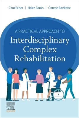 A Practical Approach to Interdisciplinary Complex Rehabilitation by Pelser, Cara