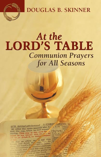 At the Lord's Table: Communion Prayers for All Seasons by Skinner, Douglas