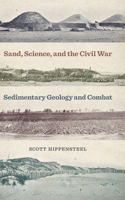 Sand, Science, and the Civil War: Sedimentary Geology and Combat by Hippensteel, Scott