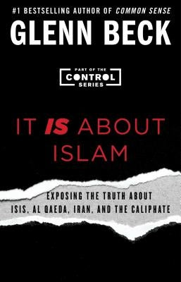 It Is about Islam: Exposing the Truth about Isis, Al Qaeda, Iran, and the Caliphate by Beck, Glenn