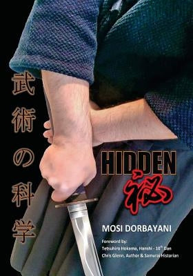 Hidden: A Series of Scientific Articles on Secret Techniques and Tactics of Japanese-Okinawan Martial Arts by Dorbayani, Mosi