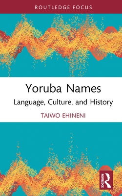Yoruba Names: Language, Culture, and History by Ehineni, Taiwo