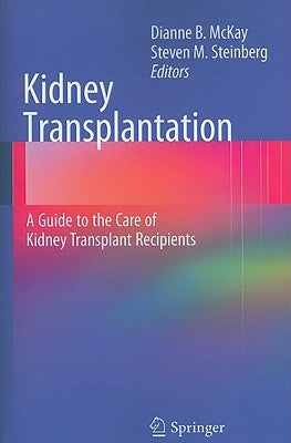 Kidney Transplantation: A Guide to the Care of Kidney Transplant Recipients by McKay, Dianne B.