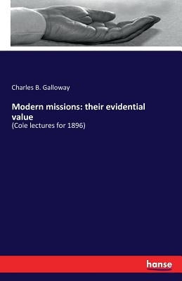 Modern missions: their evidential value: (Cole lectures for 1896) by Galloway, Charles B.