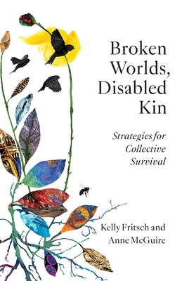 Broken Worlds, Disabled Kin: Strategies for Collective Survival by Fritsch, Kelly