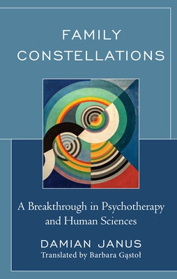 Family Constellations: A Breakthrough in Psychotherapy and Human Sciences by Janus, Damian