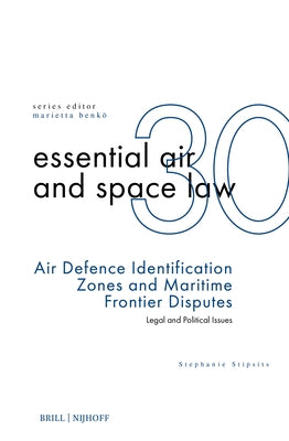 Air Defence Identification Zones and Maritime Frontier Disputes: Legal and Political Issues by Stipsits, Stephanie