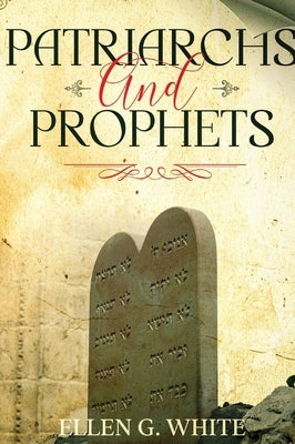 Patriarchs and Prophets: Annotated by White, Ellen G.
