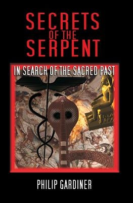 Secrets Of The Serpent: In Search Of The Sacred Past by Gardiner, Philip