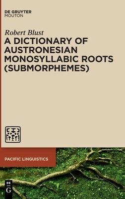 A Dictionary of Austronesian Monosyllabic Roots (Submorphemes) by Blust, Robert