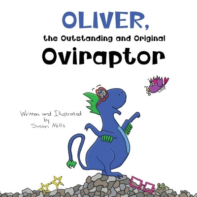 Oliver, the Outstanding and Original Oviraptor: A Roaring Adventure in Seeing the World Differently with Glasses by Mills, Susan
