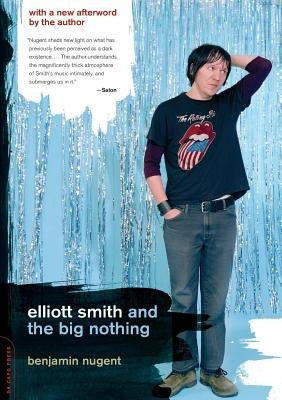 Elliott Smith and the Big Nothing by Nugent, Benjamin