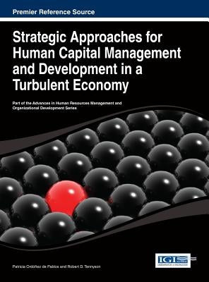 Strategic Approaches for Human Capital Management and Development in a Turbulent Economy by Ordóñez de Pablos, Patricia