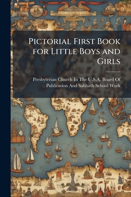 Pictorial First Book for Little Boys and Girls by Presbyterian Church in the U. S. a. Boar