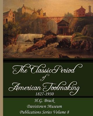 The Classic Period of American Toolmaking 1827-1930 by Brack, H. G.
