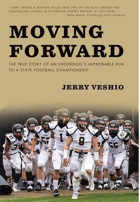 Moving Forward: The True Story of an Underdog's Improbable Run to a State Football Championship by Veshio, Jerry