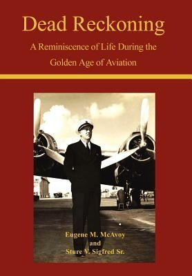 Dead Reckoning: A Reminiscence of Life During the Golden Age of Aviation by McAvoy, Eugene M.