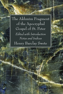 The Akhmîm Fragment of the Apocryphal Gospel of St. Peter by Swete, Henry Barclay