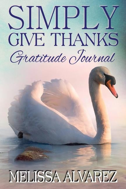 Simply Give Thanks Gratitude Journal by Alvarez, Melissa