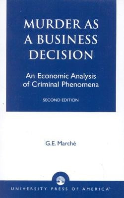 Murder as a Business Decision: An Economic Analysis of Criminal Phenomena by Marché, G. E.