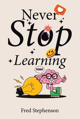 Never Stop Learning by Stephenson, Fred
