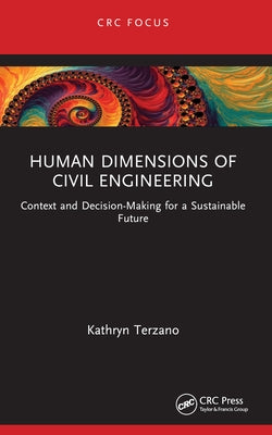 Human Dimensions of Civil Engineering: Context and Decision-Making for a Sustainable Future by Terzano, Kathryn
