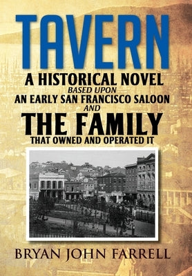 Tavern: A Historical Novel Based Upon an Early San Francisco Saloon and the Family That Owned and Operated It by Farrell, Bryan John