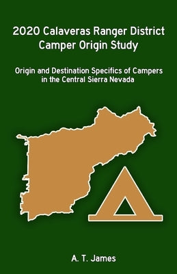 2020 Calaveras Ranger District Camper Origin Study: Origin and Destination Specifics of Campers in the Central Sierra Nevada by James, A. T.