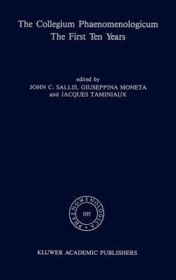 The Collegium Phaenomenologicum, the First Ten Years: The First Ten Years by Sallis, J.