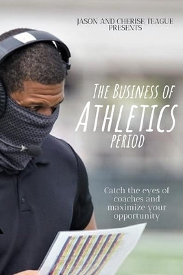 The Business of Athletics Period by Teague, Cherise