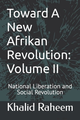 Toward A New Afrikan Revolution: Volume II: National Liberation and Social Revolution by Raheem, Khalid