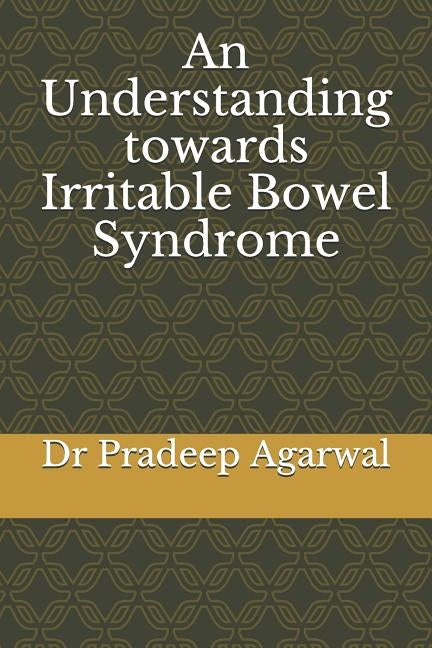 An Understanding towards Irritable Bowel Syndrome by Agarwal, Pradeep