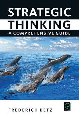 Strategic Thinking: A Comprehensive Guide by Betz, Frederick
