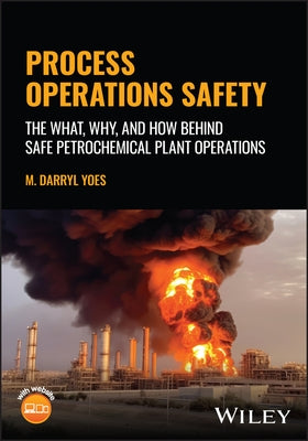 Process Operations Safety: The What, Why, and How Behind Safe Petrochemical Plant Operations by Yoes, Darryl M.