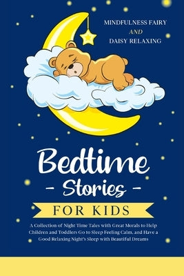 Bedtime Stories for Kids: A Collection of Night Time Tales with Great Morals to Help Children and Toddlers Go to Sleep Feeling Calm, and Have a by Relaxing, Daisy