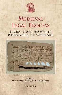 Medieval Legal Process: Physical, Spoken and Written Performance in the Middle Ages by Mostert, Marco